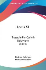 Louis XI: Tragedie Par Casimir Delavigne (1894)
