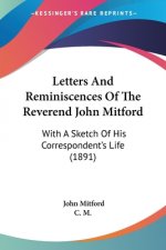 Letters And Reminiscences Of The Reverend John Mitford: With A Sketch Of His Correspondent's Life (1891)