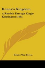 Kenna's Kingdom: A Ramble Through Kingly Kensington (1881)