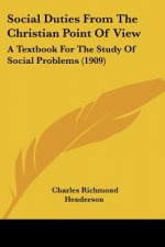 Social Duties From The Christian Point Of View: A Textbook For The Study Of Social Problems (1909)