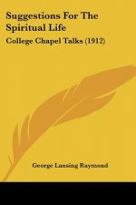 Suggestions For The Spiritual Life: College Chapel Talks (1912)