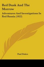 Red Dusk And The Morrow: Adventures And Investigations In Red Russia (1922)