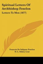 Spiritual Letters Of Archbishop Fenelon: Letters To Men (1877)