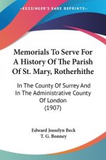Memorials To Serve For A History Of The Parish Of St. Mary, Rotherhithe: In The County Of Surrey And In The Administrative County Of London (1907)
