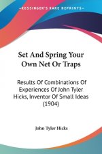 Set And Spring Your Own Net Or Traps: Results Of Combinations Of Experiences Of John Tyler Hicks, Inventor Of Small Ideas (1904)