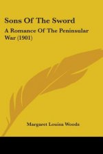 Sons Of The Sword: A Romance Of The Peninsular War (1901)