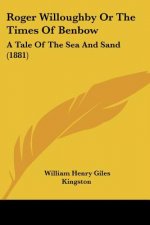 Roger Willoughby Or The Times Of Benbow: A Tale Of The Sea And Sand (1881)