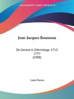 Jean-Jacques Rousseau: De Geneve A L'Hermitage, 1712-1757 (1908)