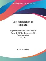 Leet Jurisdiction In England: Especially As Illustrated By The Records Of The Court Leet Of Southampton (1908)
