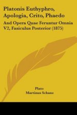 Platonis Euthyphro, Apologia, Crito, Phaedo: And Opera Quae Feruntur Omnia V2, Fasiculus Posterior (1875)