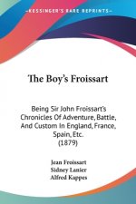 The Boy's Froissart: Being Sir John Froissart's Chronicles Of Adventure, Battle, And Custom In England, France, Spain, Etc. (1879)