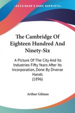 The Cambridge Of Eighteen Hundred And Ninety-Six: A Picture Of The City And Its Industries Fifty Years After Its Incorporation, Done By Diverse Hands