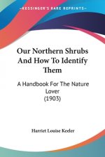 Our Northern Shrubs And How To Identify Them: A Handbook For The Nature Lover (1903)