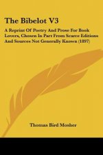 The Bibelot V3: A Reprint Of Poetry And Prose For Book Lovers, Chosen In Part From Scarce Editions And Sources Not Generally Known (18