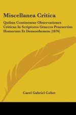Miscellanea Critica: Quibus Continentur Observationes Criticae In Scriptores Graecos Praesertim Homerum Et Demosthenem (1876)