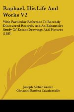 Raphael, His Life And Works V2: With Particular Reference To Recently Discovered Records, And An Exhaustive Study Of Extant Drawings And Pictures (188