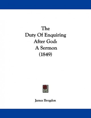 The Duty Of Enquiring After God: A Sermon (1849)