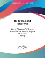 The Founding Of Jamestown: Percy's Discourse Of Virginia, Wingfield's Discourse Of Virginia, 1607, 1619 (1907)