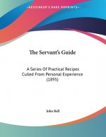 The Servant's Guide: A Series Of Practical Recipes Culled From Personal Experience (1895)