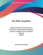 The Rifle Simplified: Being A Familiar And Instructive Treatise On That Important Weapon, And On Its Efficiency For National Defense (1859)