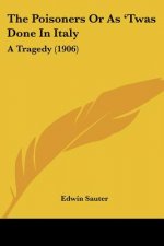 The Poisoners Or As 'Twas Done In Italy: A Tragedy (1906)