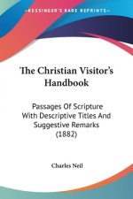 The Christian Visitor's Handbook: Passages Of Scripture With Descriptive Titles And Suggestive Remarks (1882)