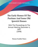 The Early Homes Of The Puritans And Some Old Ipswich Houses: With The Proceedings At The Annual Meeting, December 6, 1897 (1898)
