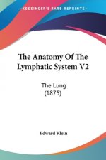The Anatomy Of The Lymphatic System V2: The Lung (1875)
