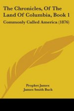 The Chronicles, Of The Land Of Columbia, Book 1: Commonly Called America (1876)