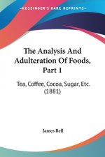 The Analysis And Adulteration Of Foods, Part 1: Tea, Coffee, Cocoa, Sugar, Etc. (1881)