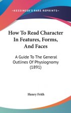 How To Read Character In Features, Forms, And Faces: A Guide To The General Outlines Of Physiognomy (1891)