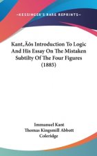 Kant's Introduction To Logic And His Essay On The Mistaken Subtilty Of The Four Figures (1885)