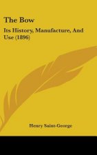 The Bow: Its History, Manufacture, And Use (1896)