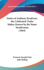 Notice of Anthony Stradivari, the Celebrated Violin Maker, Known by the Name Stradivarius (1864)