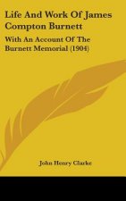 Life and Work of James Compton Burnett: With an Account of the Burnett Memorial (1904)