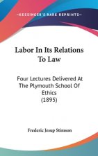 Labor in Its Relations to Law: Four Lectures Delivered at the Plymouth School of Ethics (1895)