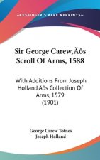 Sir George Carew S Scroll of Arms, 1588: With Additions from Joseph Holland S Collection of Arms, 1579 (1901)