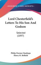 Lord Chesterfield's Letters To His Son And Godson: Selected (1897)