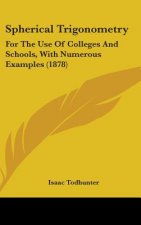 Spherical Trigonometry: For The Use Of Colleges And Schools, With Numerous Examples (1878)