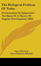 The Biological Problem Of Today: Preformation Or Epigenesis? The Basis Of A Theory Of Organic Development (1896)