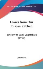 Leaves from Our Tuscan Kitchen: Or How to Cook Vegetables (1900)