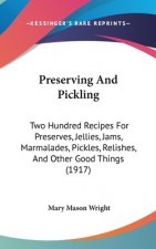 Preserving And Pickling: Two Hundred Recipes For Preserves, Jellies, Jams, Marmalades, Pickles, Relishes, And Other Good Things (1917)