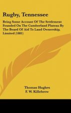 Rugby, Tennessee: Being Some Account Of The Settlement Founded On The Cumberland Plateau By The Board Of Aid To Land Ownership, Limited