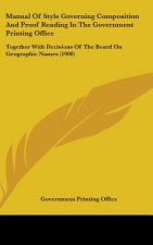 Manual of Style Governing Composition and Proof Reading in the Government Printing Office: Together with Decisions of the Board on Geographic Names (1
