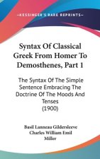 Syntax of Classical Greek from Homer to Demosthenes, Part 1: The Syntax of the Simple Sentence Embracing the Doctrine of the Moods and Tenses (1900)