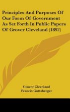 Principles and Purposes of Our Form of Government as Set Forth in Public Papers of Grover Cleveland (1892)