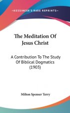 The Meditation Of Jesus Christ: A Contribution To The Study Of Biblical Dogmatics (1903)