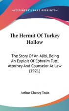 The Hermit Of Turkey Hollow: The Story Of An Alibi, Being An Exploit Of Ephraim Tutt, Attorney And Counselor At Law (1921)