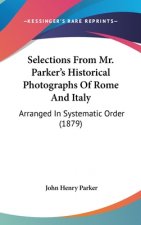 Selections From Mr. Parker's Historical Photographs Of Rome And Italy: Arranged In Systematic Order (1879)