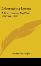 Laborsaving Looms: A Brief Treatise On Plain Weaving (1907)